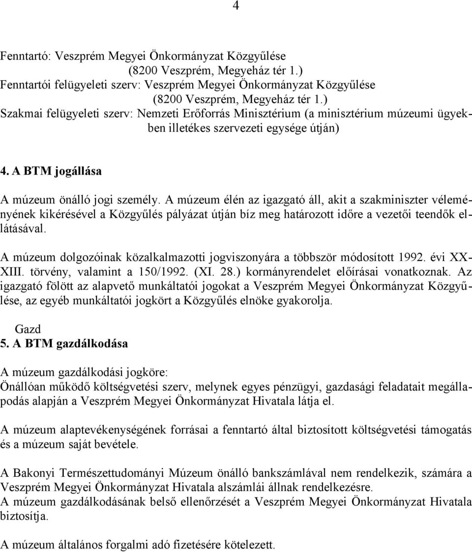 A múzeum élén az igazgató áll, akit a szakminiszter véleményének kikérésével a Közgyűlés pályázat útján bíz meg határozott időre a vezetői teendők ellátásával.