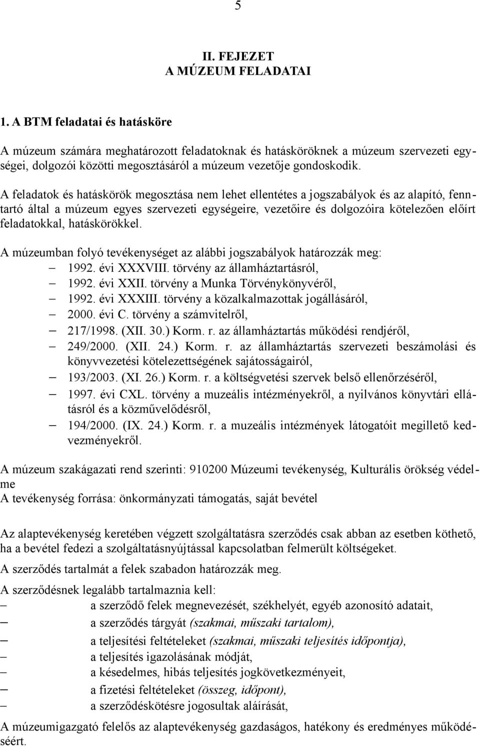 A feladatok és hatáskörök megosztása nem lehet ellentétes a jogszabályok és az alapító, fenntartó által a múzeum egyes szervezeti egységeire, vezetőire és dolgozóira kötelezően előírt feladatokkal,