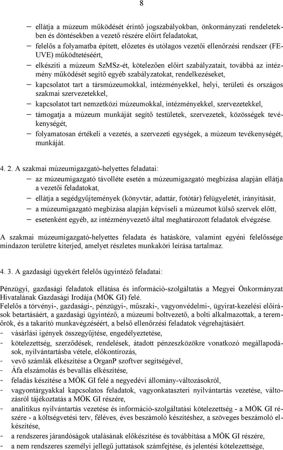 tart a társmúzeumokkal, intézményekkel, helyi, területi és országos szakmai szervezetekkel, kapcsolatot tart nemzetközi múzeumokkal, intézményekkel, szervezetekkel, támogatja a múzeum munkáját segítő