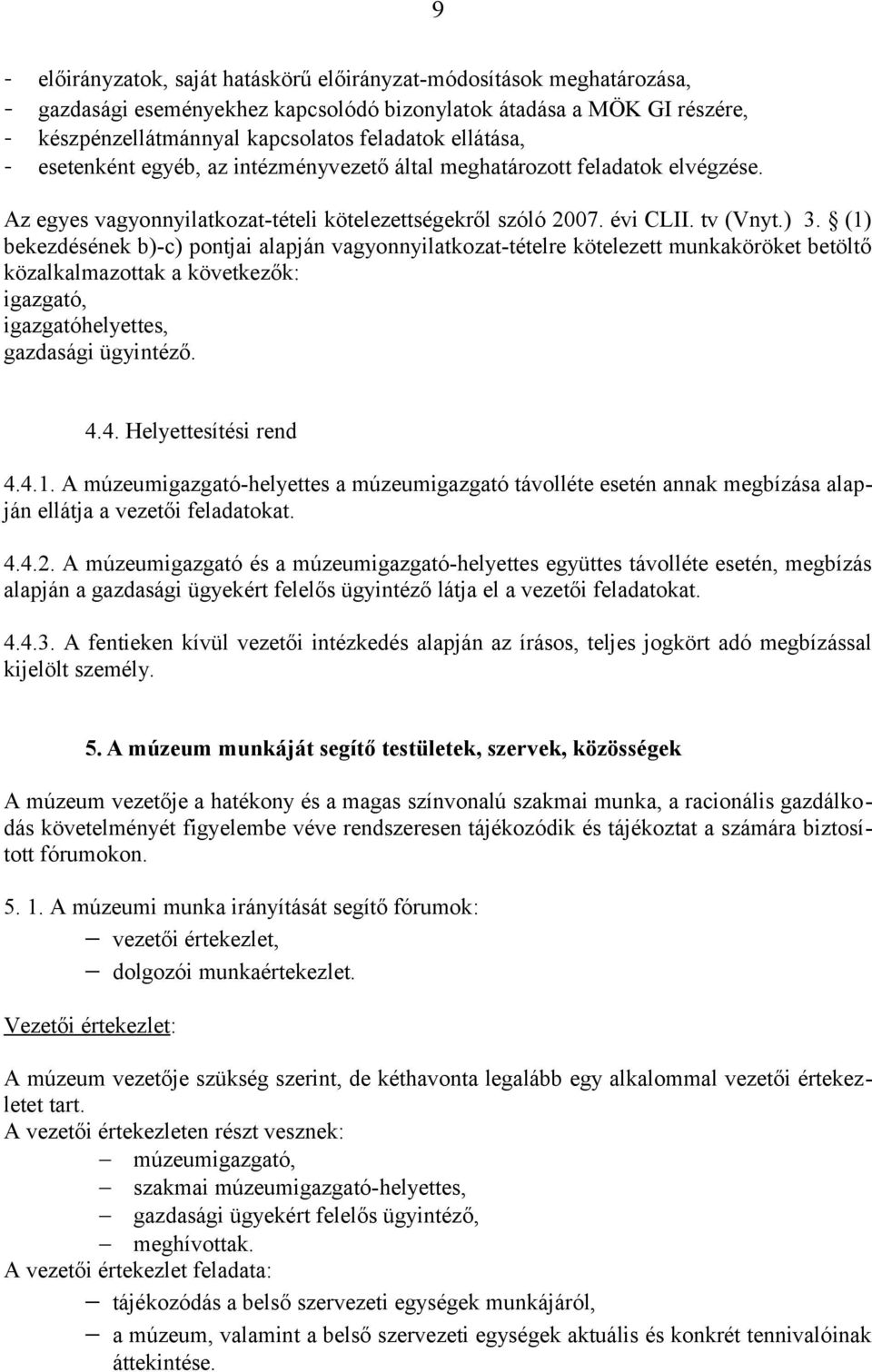 (1) bekezdésének b)-c) pontjai alapján vagyonnyilatkozat-tételre kötelezett munkaköröket betöltő közalkalmazottak a következők: igazgató, igazgatóhelyettes, gazdasági ügyintéző. 4.