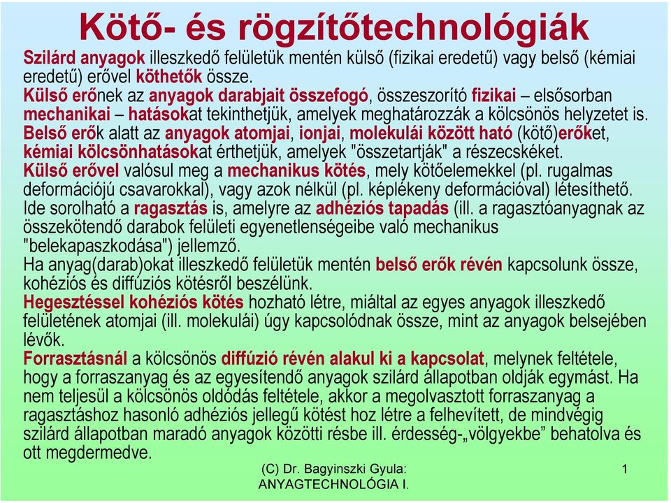 Belső erők alatt az anyagok atomjai, ionjai, molekulái között ható (kötő)erőket, kémiai kölcsönhatásokat érthetjük, amelyek "összetartják" a részecskéket.