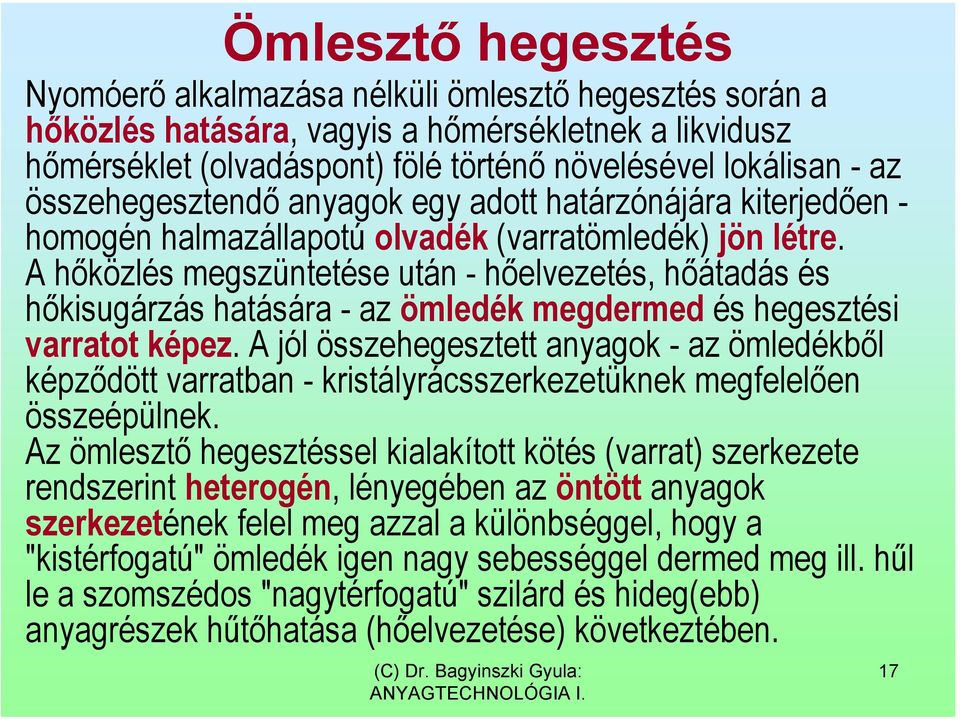 A hőközlés megszüntetése után - hőelvezetés, hőátadás és hőkisugárzás hatására - az ömledék megdermed és hegesztési varratot képez.