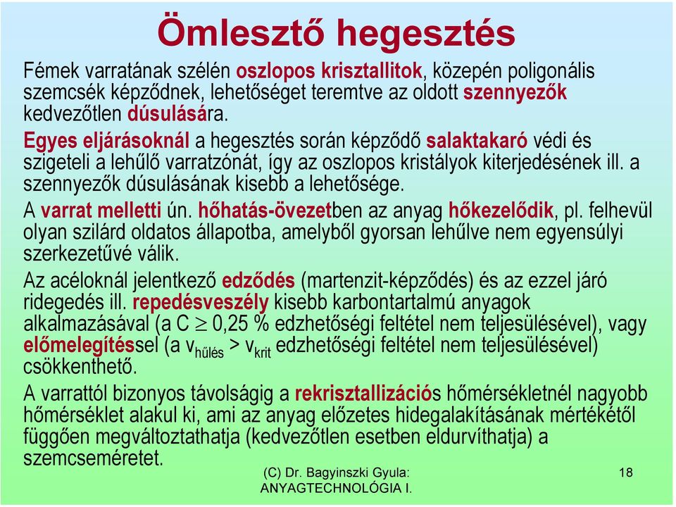 A varrat melletti ún. hőhatás-övezetben az anyag hőkezelődik, pl. felhevül olyan szilárd oldatos állapotba, amelyből gyorsan lehűlve nem egyensúlyi szerkezetűvé válik.