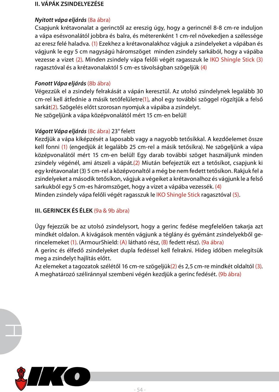 (1) Ezekhez a krétavonalakhoz vágjuk a zsindelyeket a vápában és vágjunk le egy 5 cm nagyságú háromszöget minden zsindely sarkából, hogy a vápába vezesse a vizet (2).