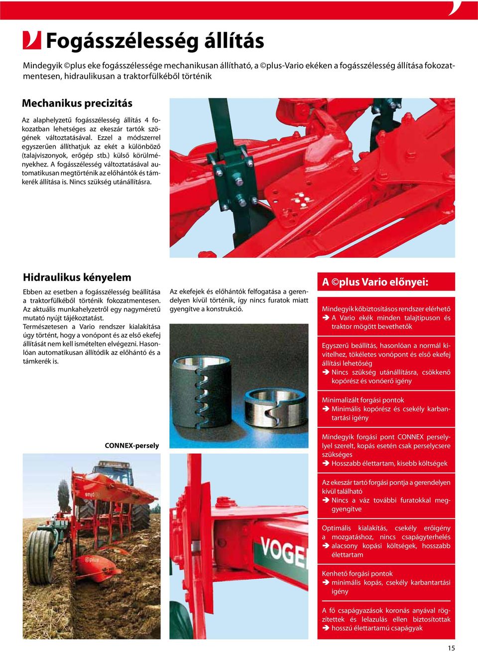 A fogásszélesség változtatásával automatikusan megtörténik az előhántók és támkerék állítása is. Nincs szükség utánállításra.