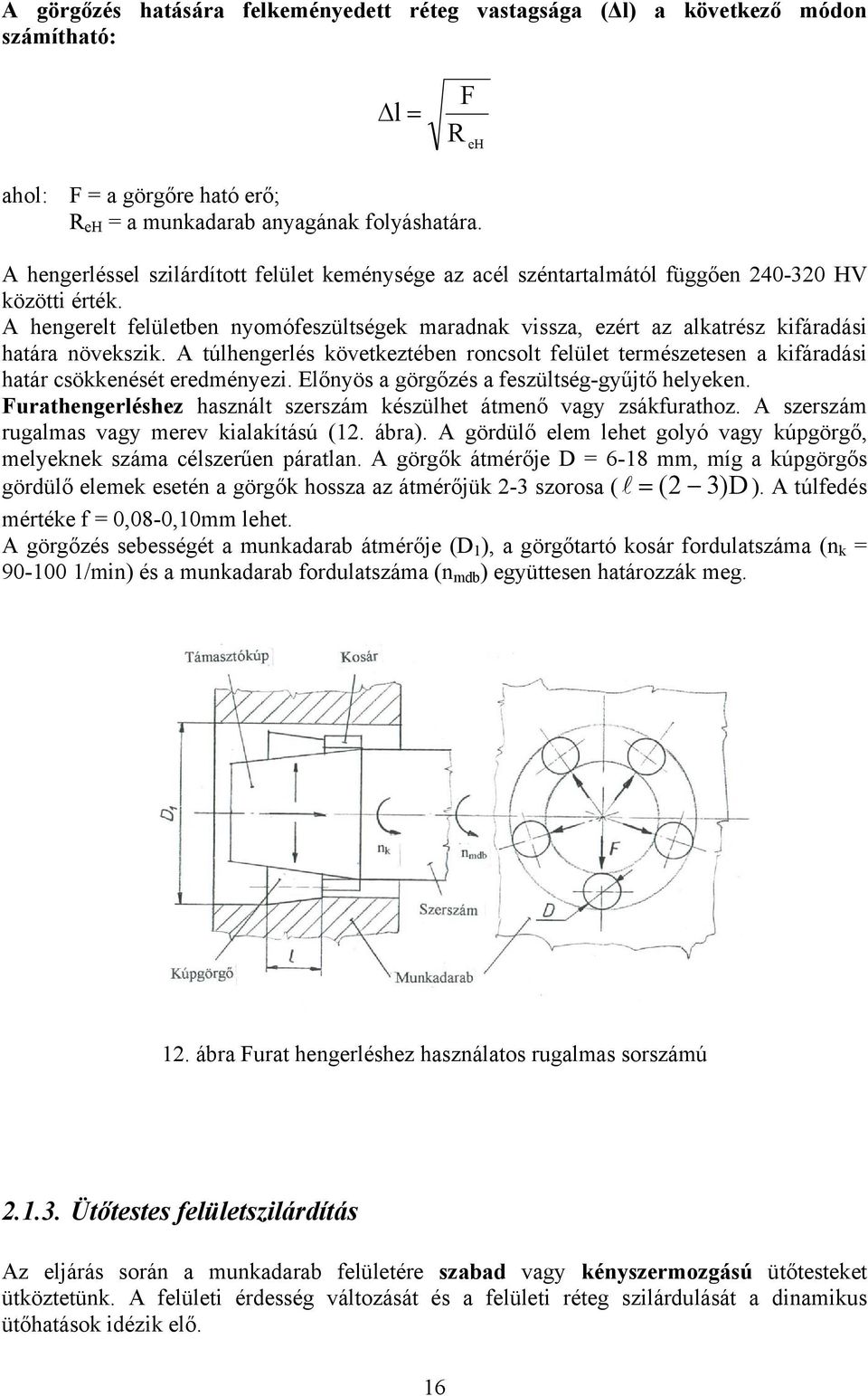 A hengerelt felületben nyomófeszültségek maradnak vissza, ezért az alkatrész kifáradási határa növekszik.