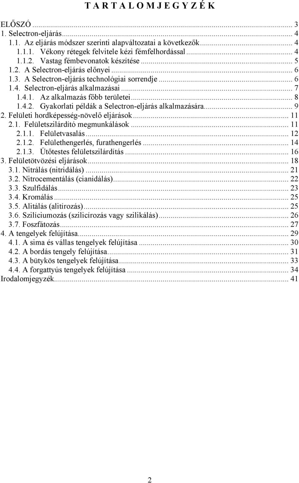 .. 8 1.4.2. Gyakorlati példák a Selectron-eljárás alkalmazására... 9 2. Felületi hordképesség-növelő eljárások... 11 2.1. Felületszilárdító megmunkálások... 11 2.1.1. Felületvasalás... 12 2.1.2. Felülethengerlés, furathengerlés.