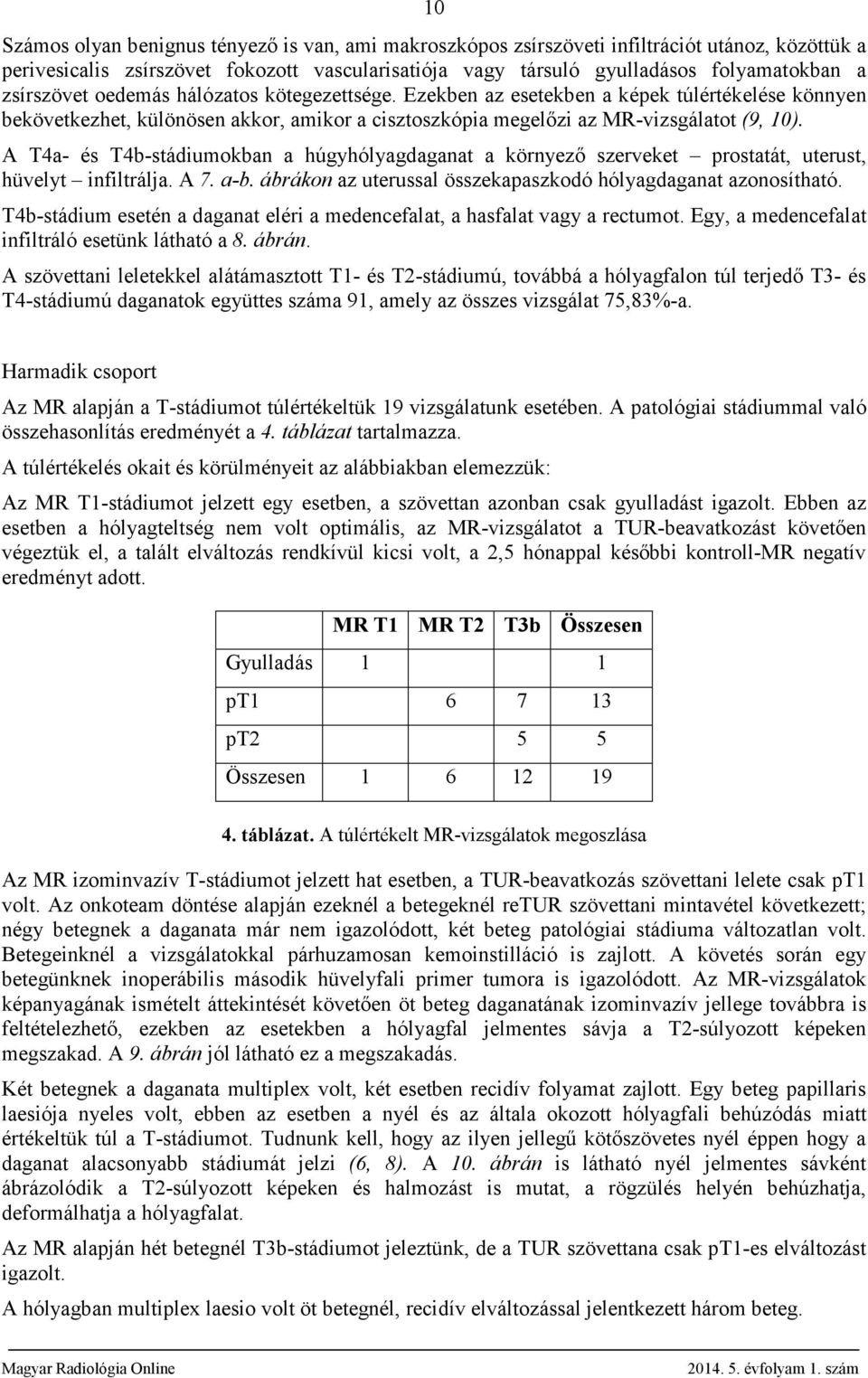 A T4a- és T4b-stádiumokban a húgyhólyagdaganat a környező szerveket prostatát, uterust, hüvelyt infiltrálja. A 7. a-b. ábrákon az uterussal összekapaszkodó hólyagdaganat azonosítható.