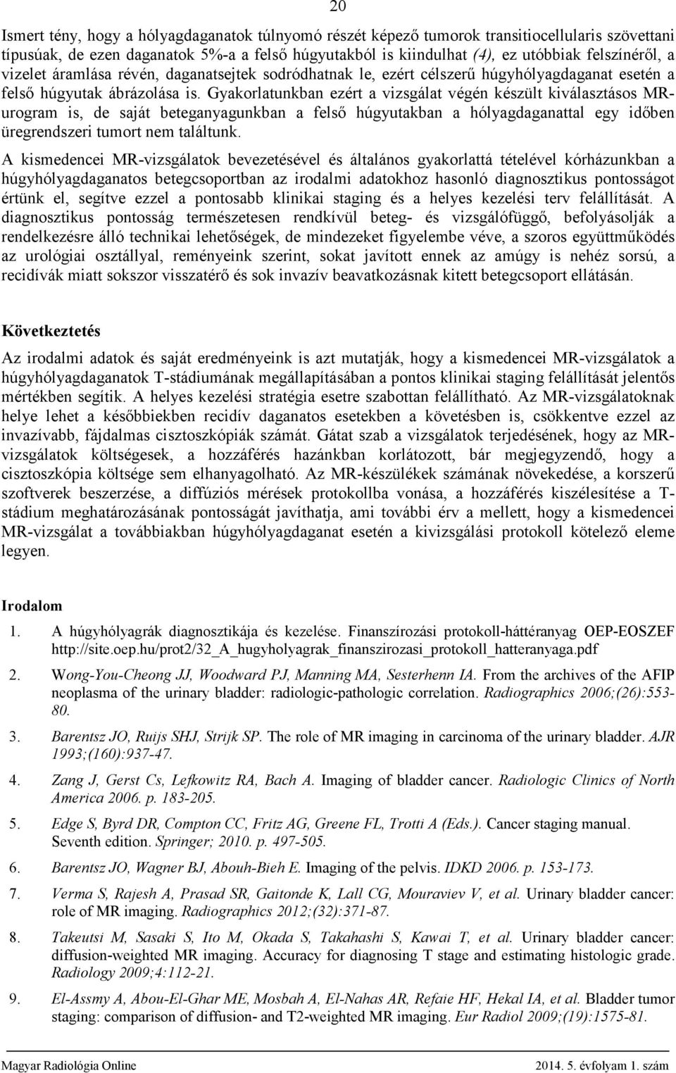 Gyakorlatunkban ezért a vizsgálat végén készült kiválasztásos MRurogram is, de saját beteganyagunkban a felső húgyutakban a hólyagdaganattal egy időben üregrendszeri tumort nem találtunk.