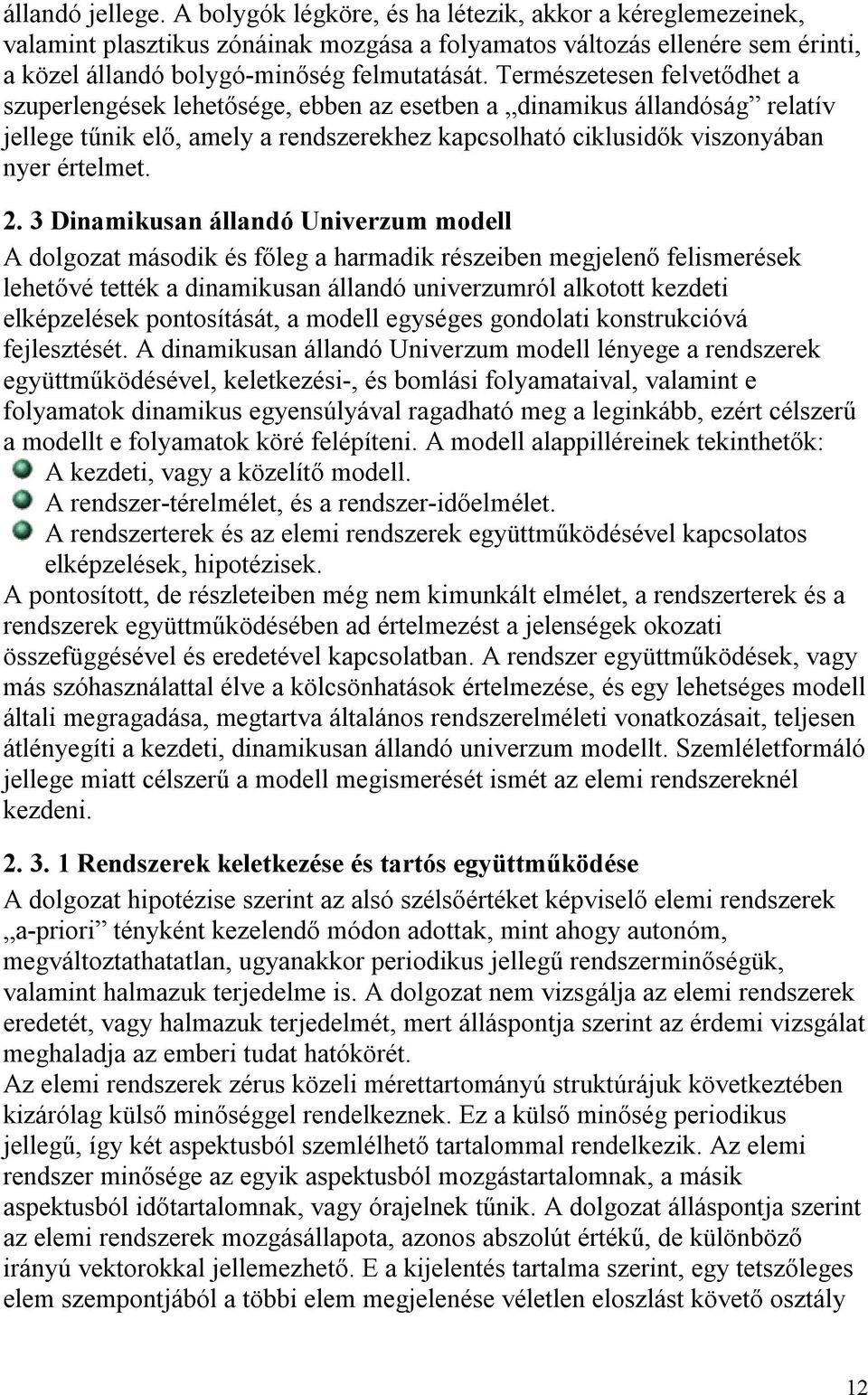 3 Dinamikusan állandó Univerzum modell A dolgozat második és főleg a harmadik részeiben megjelenő felismerések lehetővé tették a dinamikusan állandó univerzumról alkotott kezdeti elképzelések