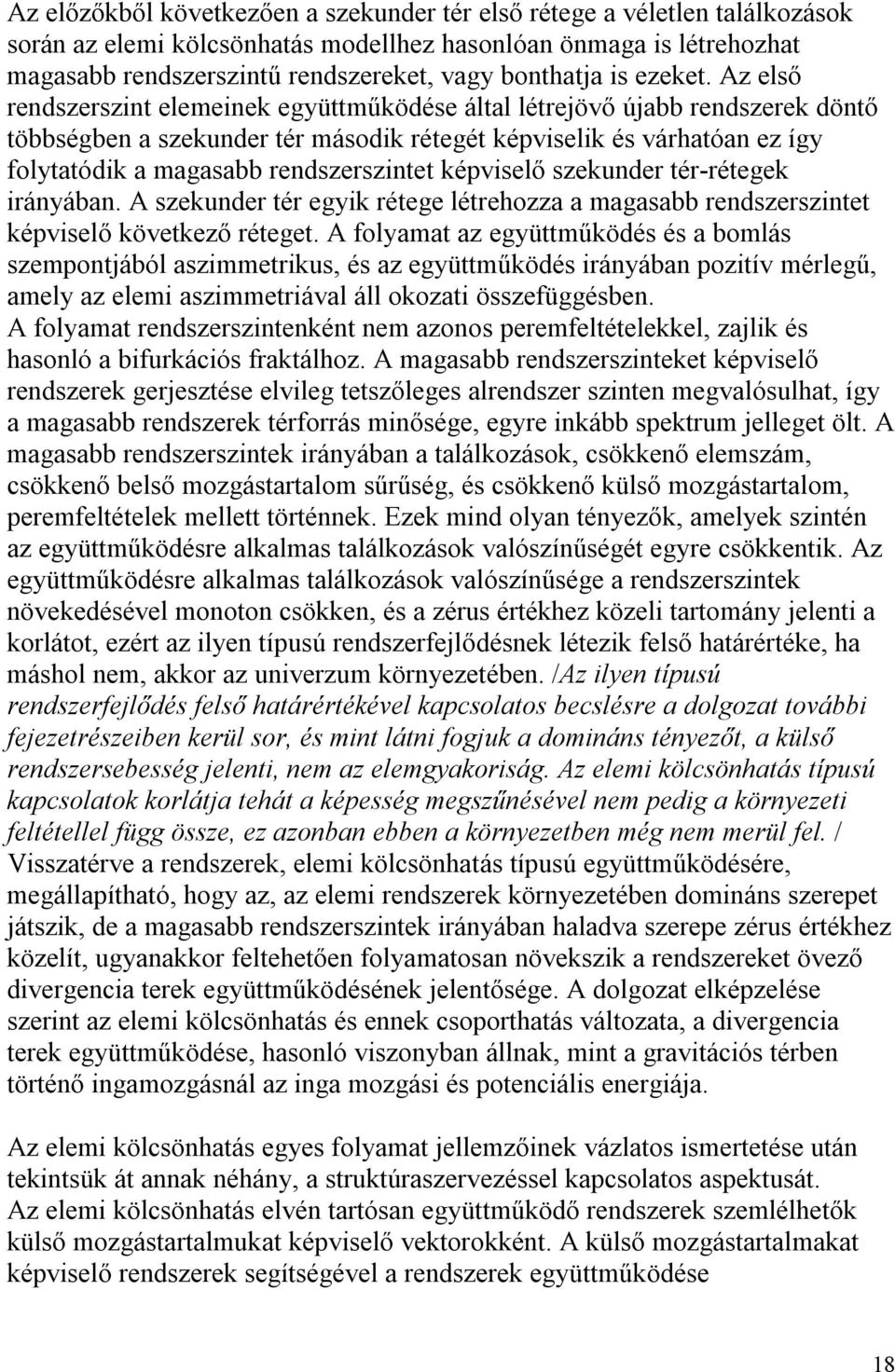 Az első rendszerszint elemeinek együttműködése által létrejövő újabb rendszerek döntő többségben a szekunder tér második rétegét képviselik és várhatóan ez így folytatódik a magasabb rendszerszintet