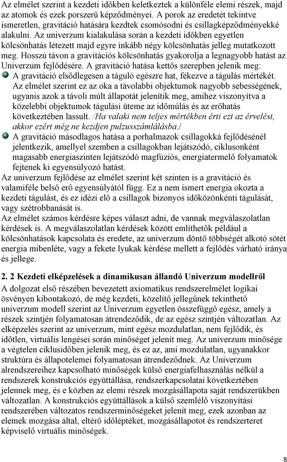 Az univerzum kialakulása során a kezdeti időkben egyetlen kölcsönhatás létezett majd egyre inkább négy kölcsönhatás jelleg mutatkozott meg.