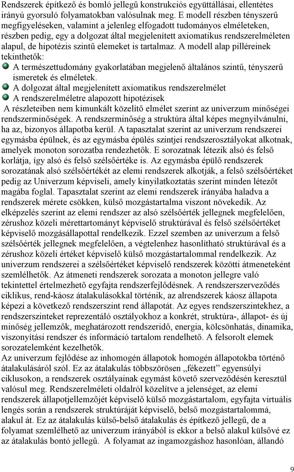 szintű elemeket is tartalmaz. A modell alap pilléreinek tekinthetők: A természettudomány gyakorlatában megjelenő általános szintű, tényszerű ismeretek és elméletek.