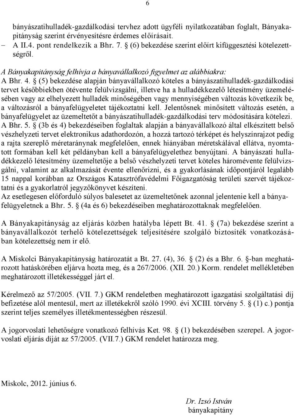 (5) bekezdése alapján bányavállalkozó köteles a bányászatihulladék-gazdálkodási tervet későbbiekben ötévente felülvizsgálni, illetve ha a hulladékkezelő létesítmény üzemelésében vagy az elhelyezett