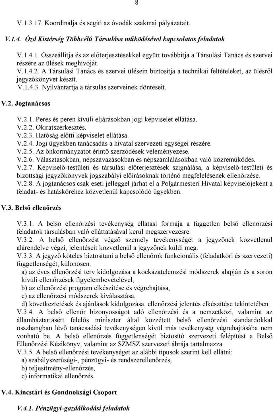 V.2.2. Okiratszerkesztés. V.2.3. Hatóság előtti képviselet ellátása. V.2.4. Jogi ügyekben tanácsadás a hivatal szervezeti egységei részére. V.2.5. Az önkormányzatot érintő szerződések véleményezése.