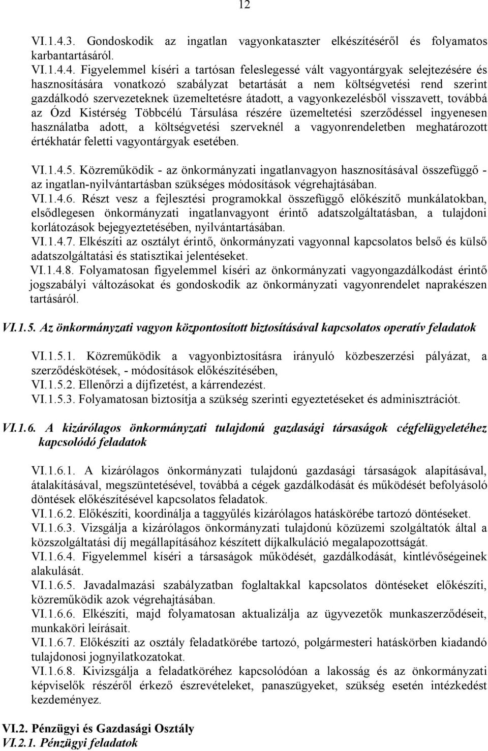 4. Figyelemmel kíséri a tartósan feleslegessé vált vagyontárgyak selejtezésére és hasznosítására vonatkozó szabályzat betartását a nem költségvetési rend szerint gazdálkodó szervezeteknek