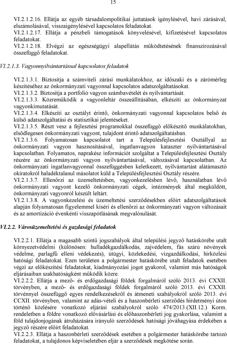 Vagyonnyilvántartással kapcsolatos feladatok VI.2.1.3.1. Biztosítja a számviteli zárási munkálatokhoz, az időszaki és a zárómérleg készítéséhez az önkormányzati vagyonnal kapcsolatos adatszolgáltatásokat.