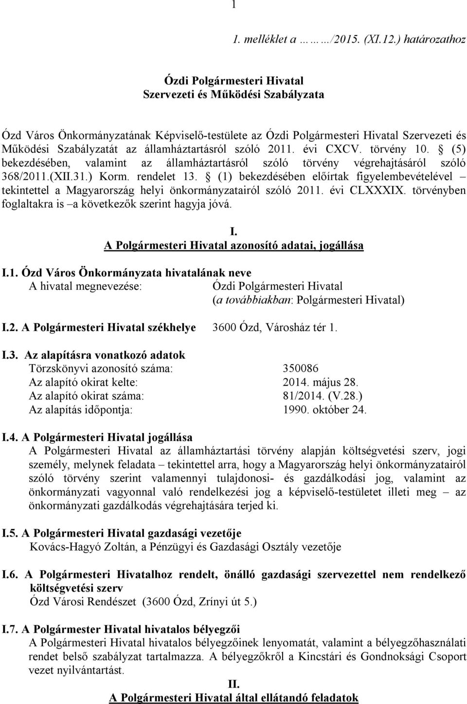 államháztartásról szóló 2011. évi CXCV. törvény 10. (5) bekezdésében, valamint az államháztartásról szóló törvény végrehajtásáról szóló 368/2011.(XII.31.) Korm. rendelet 13.