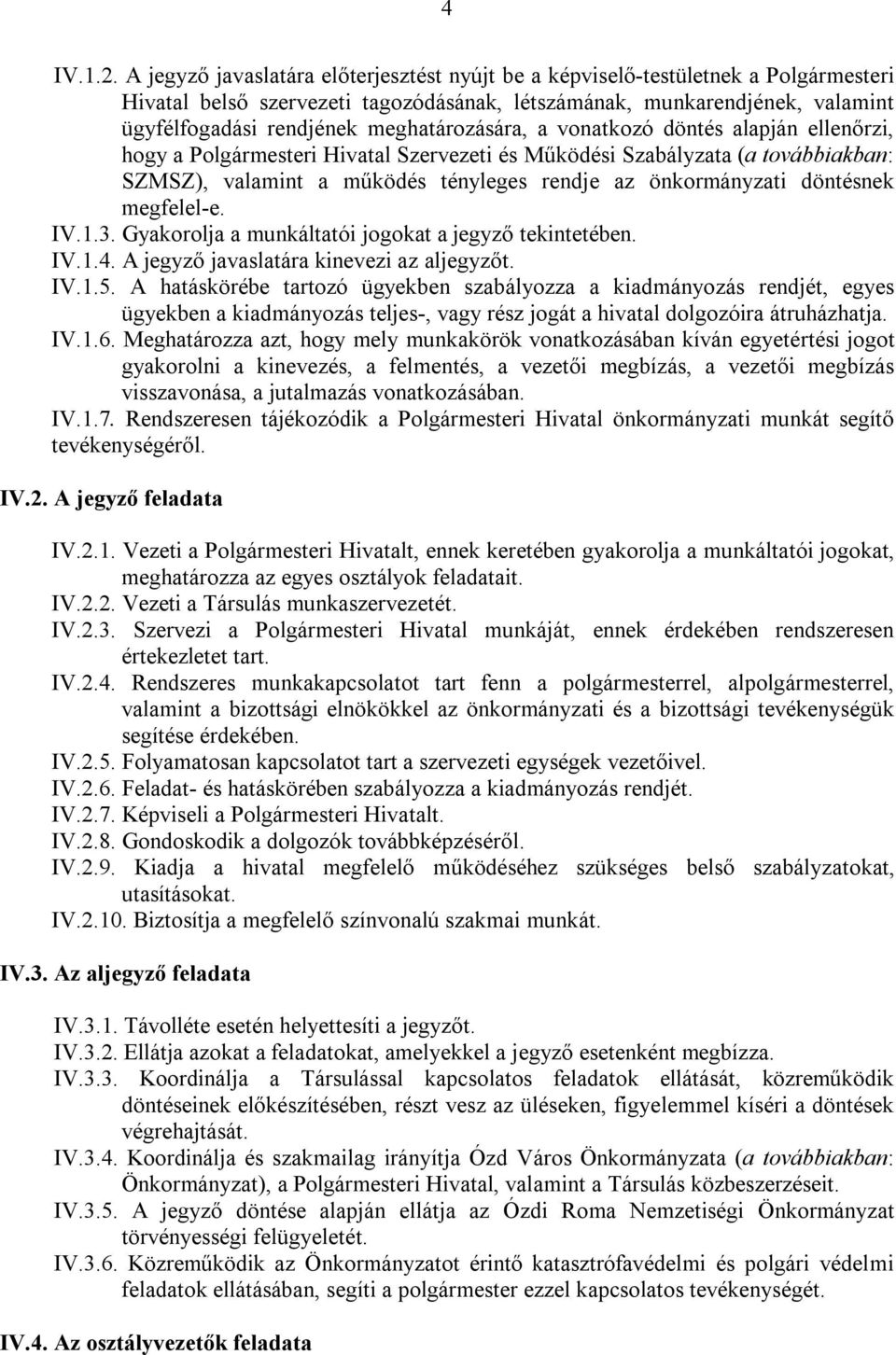 meghatározására, a vonatkozó döntés alapján ellenőrzi, hogy a Polgármesteri Hivatal Szervezeti és Működési Szabályzata (a továbbiakban: SZMSZ), valamint a működés tényleges rendje az önkormányzati