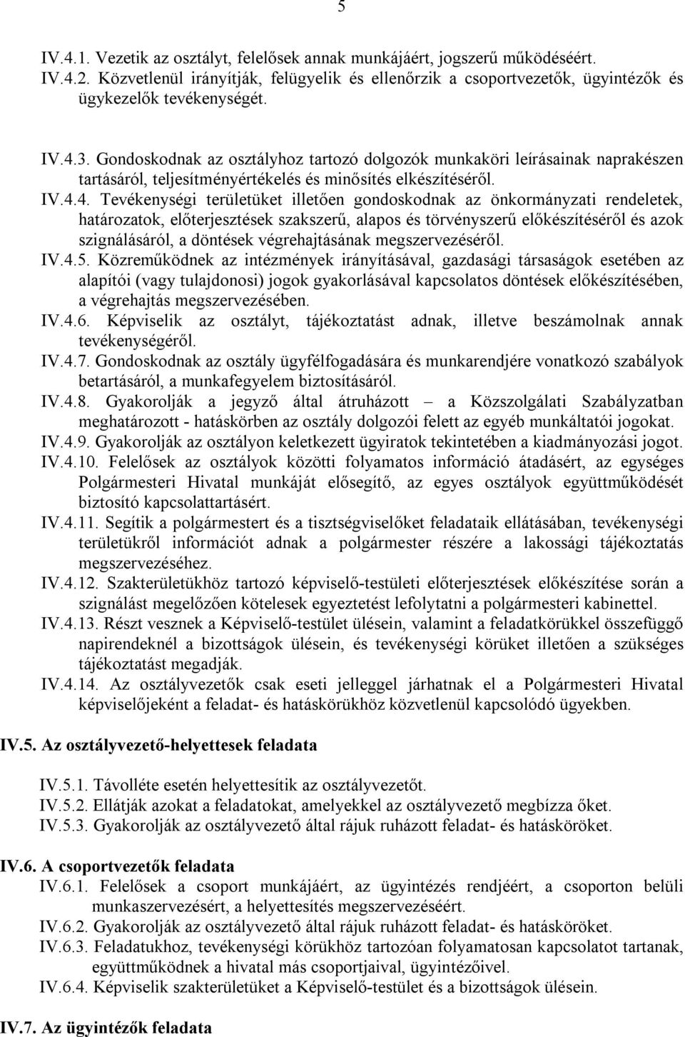 4. Tevékenységi területüket illetően gondoskodnak az önkormányzati rendeletek, határozatok, előterjesztések szakszerű, alapos és törvényszerű előkészítéséről és azok szignálásáról, a döntések