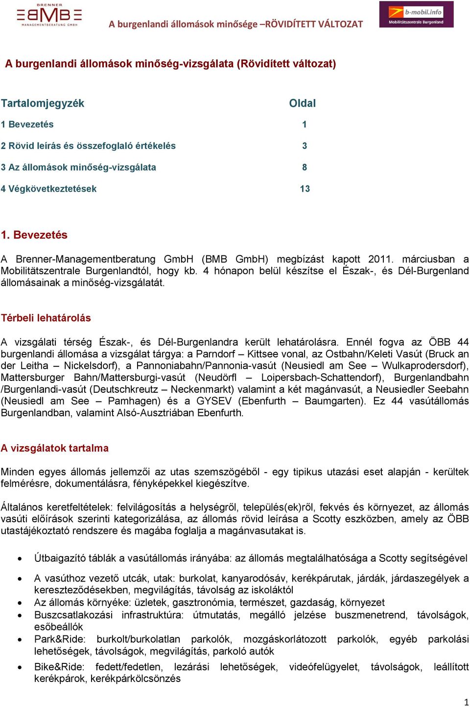 4 hónapon belül készítse el Észak-, és Dél-Burgenland állomásainak a minőség-vizsgálatát. Térbeli lehatárolás A vizsgálati térség Észak-, és Dél-Burgenlandra került lehatárolásra.