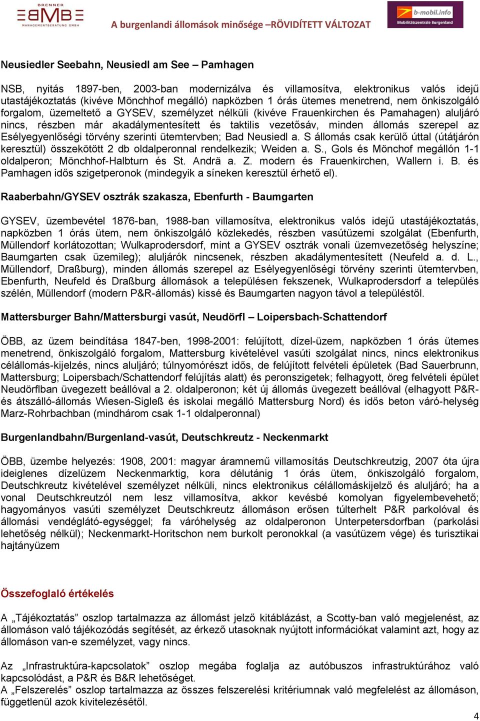 szerepel az Esélyegyenlőségi törvény szerinti ütemtervben; Bad Neusiedl a. S állomás csak kerülő úttal (útátjárón keresztül) összekötött 2 db oldalperonnal rendelkezik; Weiden a. S., Gols és Mönchof megállón 1-1 oldalperon; Mönchhof-Halbturn és St.