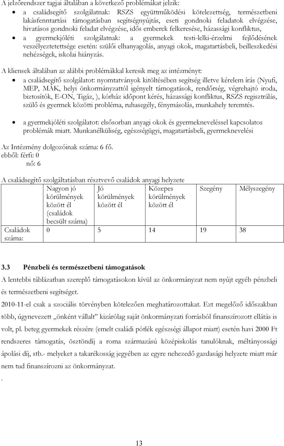 veszélyeztetettsége esetén: szülői elhanyagolás, anyagi okok, magatartásbeli, beilleszkedési nehézségek, iskolai hiányzás.