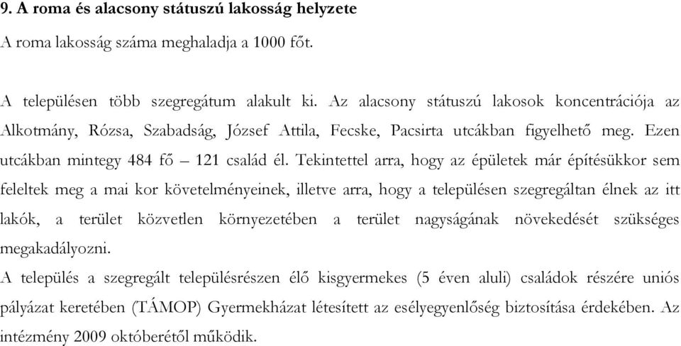 Tekintettel arra, hogy az épületek már építésükkor sem feleltek meg a mai kor követelményeinek, illetve arra, hogy a településen szegregáltan élnek az itt lakók, a terület közvetlen környezetében a