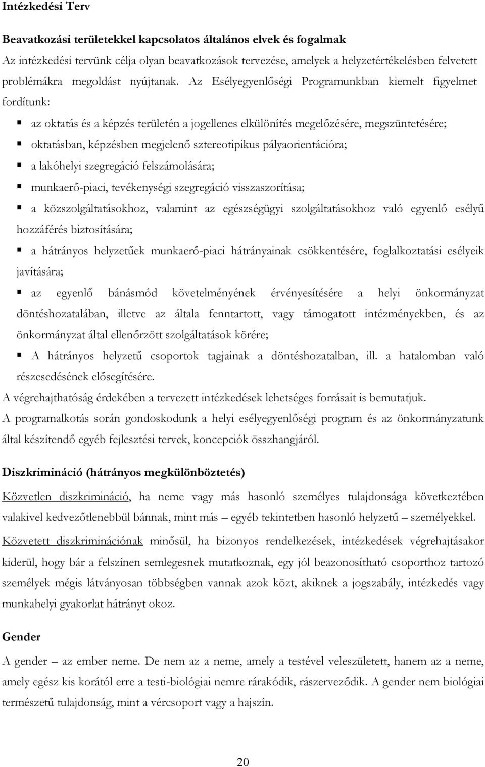 Az Esélyegyenlőségi Programunkban kiemelt figyelmet fordítunk: az oktatás és a képzés területén a jogellenes elkülönítés megelőzésére, megszüntetésére; oktatásban, képzésben megjelenő sztereotipikus