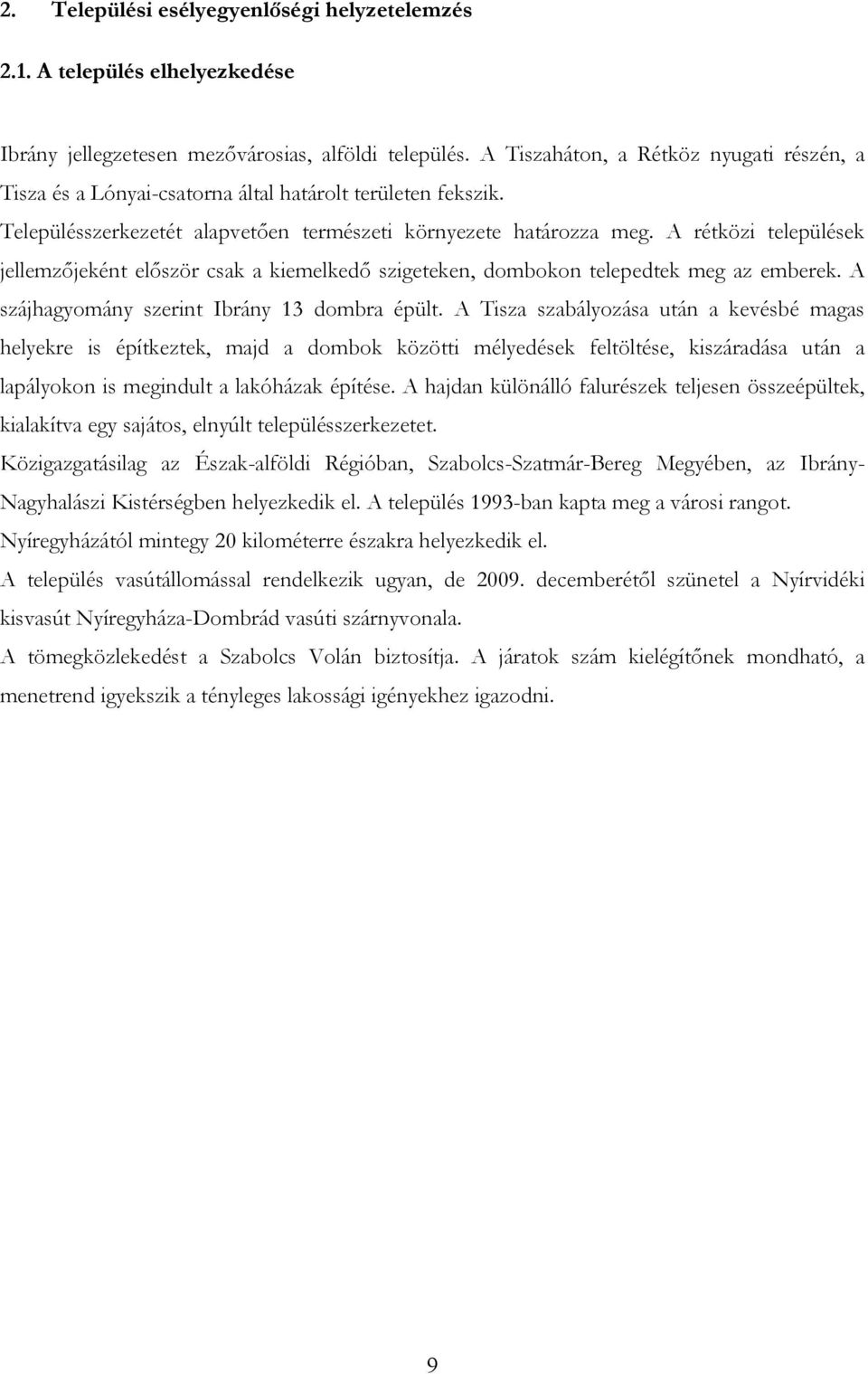 A rétközi települések jellemzőjeként először csak a kiemelkedő szigeteken, dombokon telepedtek meg az emberek. A szájhagyomány szerint Ibrány 13 dombra épült.