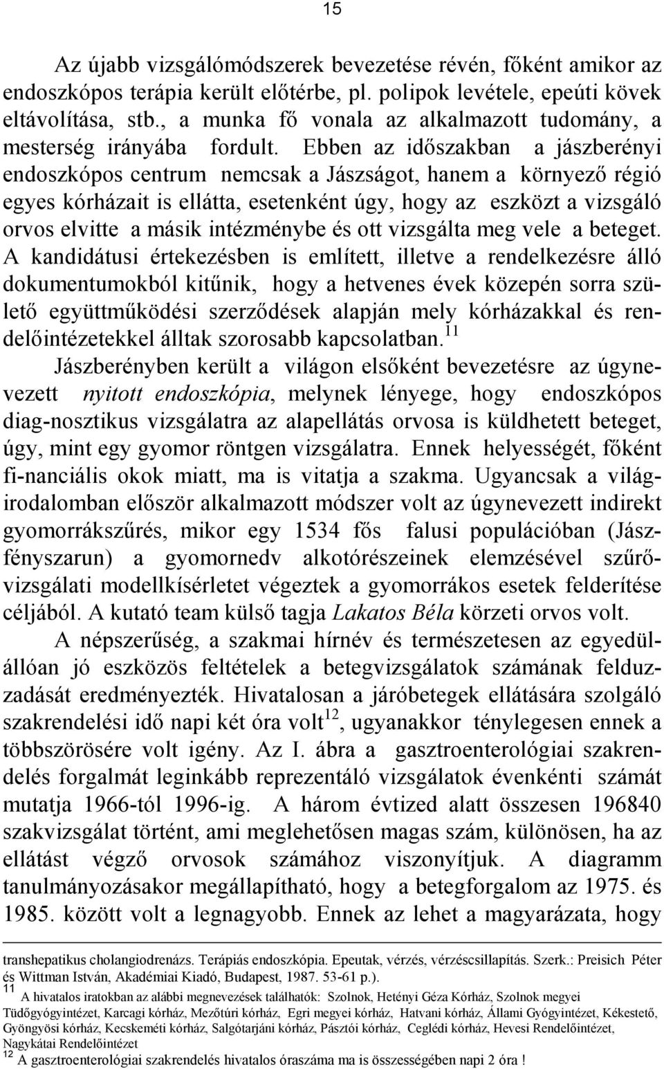 Ebben az idıszakban a jászberényi endoszkópos centrum nemcsak a Jászságot, hanem a környezı régió egyes kórházait is ellátta, esetenként úgy, hogy az eszközt a vizsgáló orvos elvitte a másik