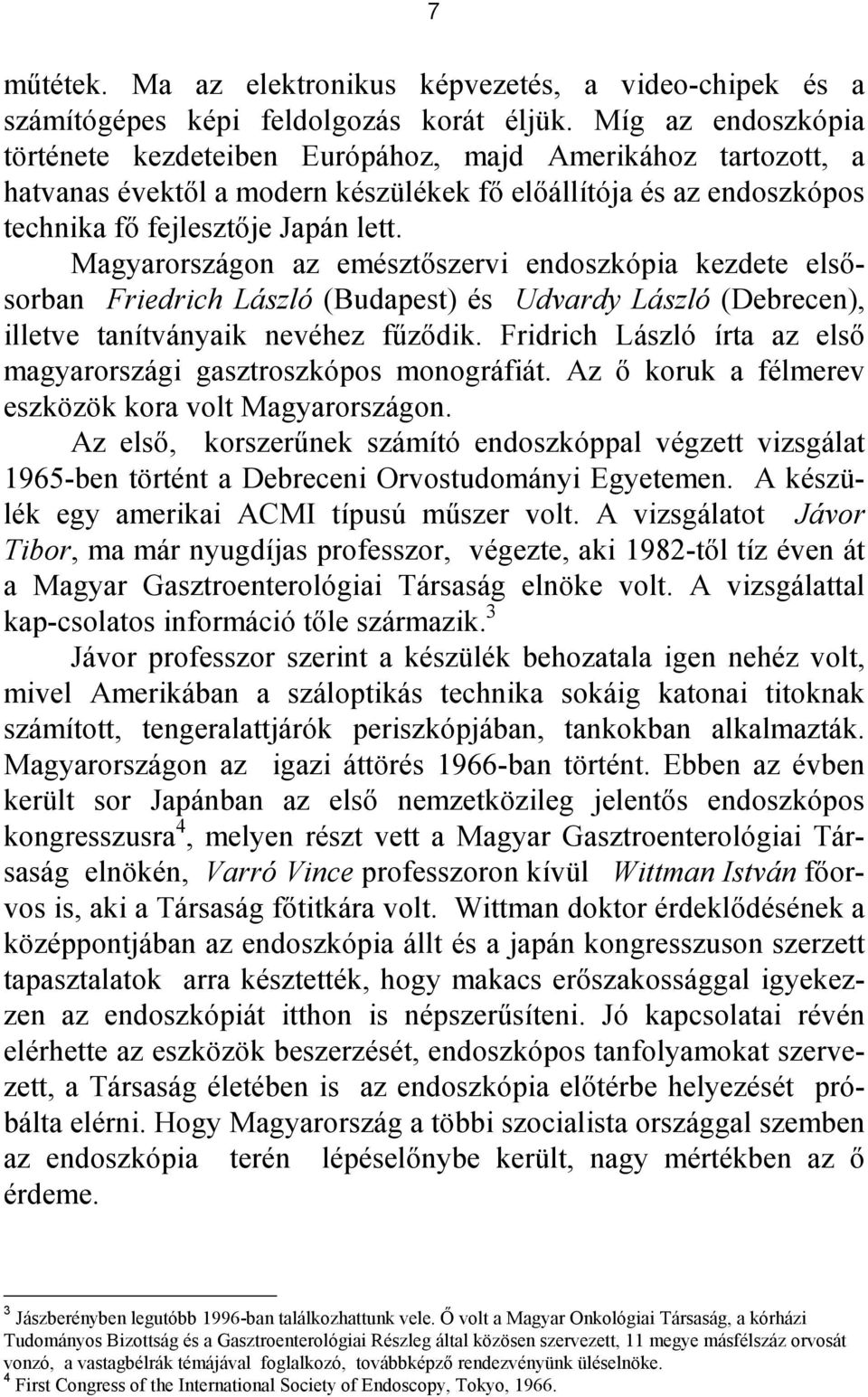 Magyarországon az emésztıszervi endoszkópia kezdete elsısorban Friedrich László (Budapest) és Udvardy László (Debrecen), illetve tanítványaik nevéhez főzıdik.