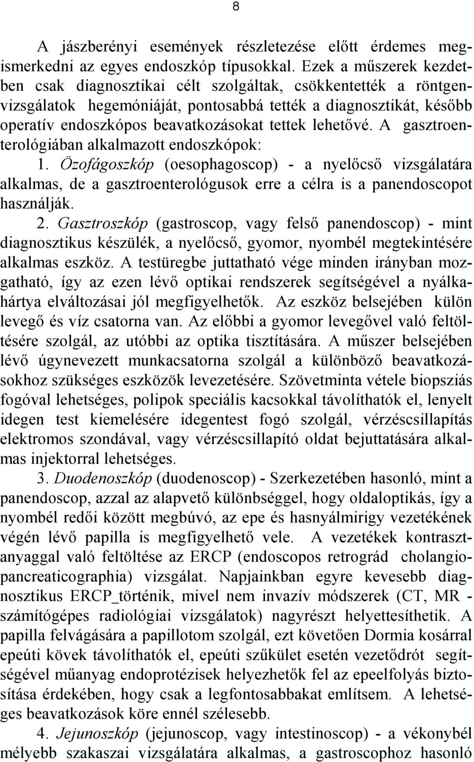 lehetıvé. A gasztroenterológiában alkalmazott endoszkópok: 1. Özofágoszkóp (oesophagoscop) - a nyelıcsı vizsgálatára alkalmas, de a gasztroenterológusok erre a célra is a panendoscopot használják. 2.