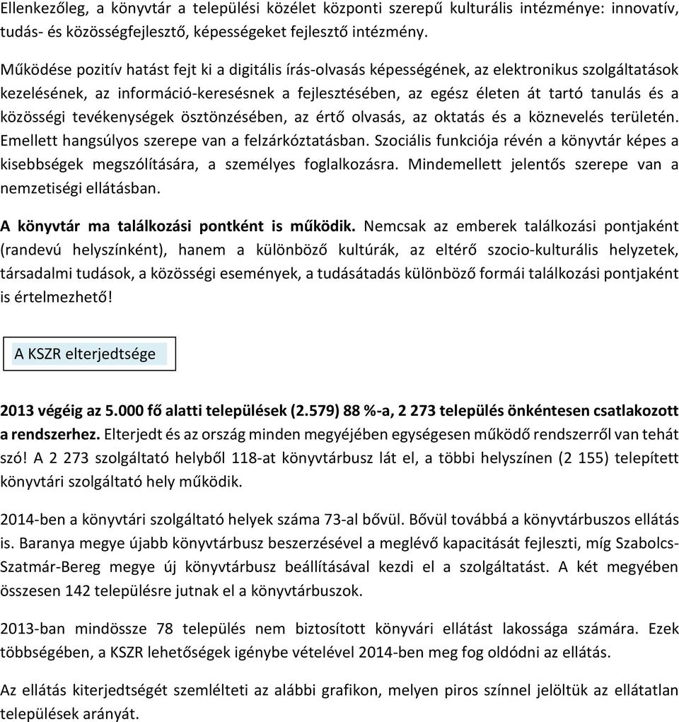 közösségi tevékenységek ösztönzésében, az értő olvasás, az oktatás és a köznevelés területén. Emellett hangsúlyos szerepe van a felzárkóztatásban.