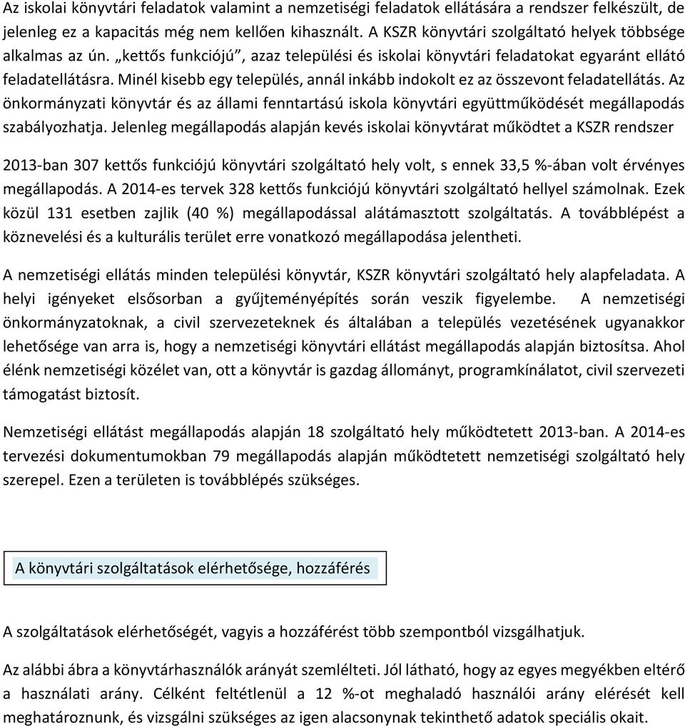 Minél kisebb egy település, annál inkább indokolt ez az összevont feladatellátás. Az önkormányzati könyvtár és az állami fenntartású iskola könyvtári együttműködését megállapodás szabályozhatja.