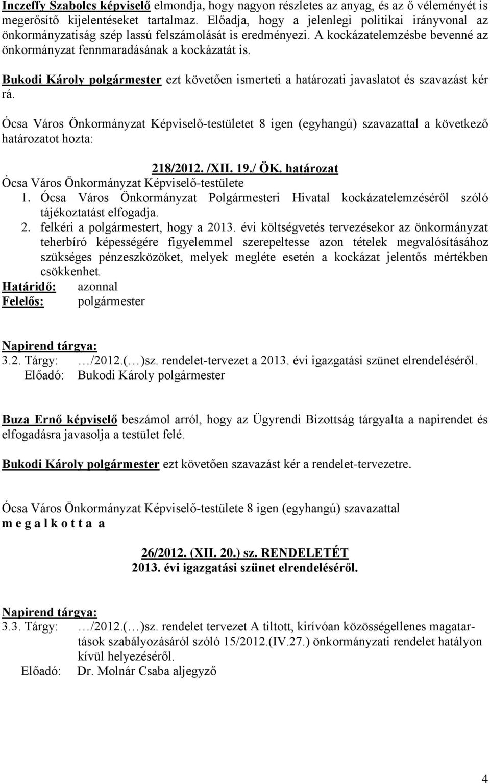 Ócsa Város Önkormányzat Képviselő-testületet 8 igen (egyhangú) szavazattal a következő 218/2012. /XII. 19./ ÖK. határozat Ócsa Város Önkormányzat Képviselő-testülete 1.