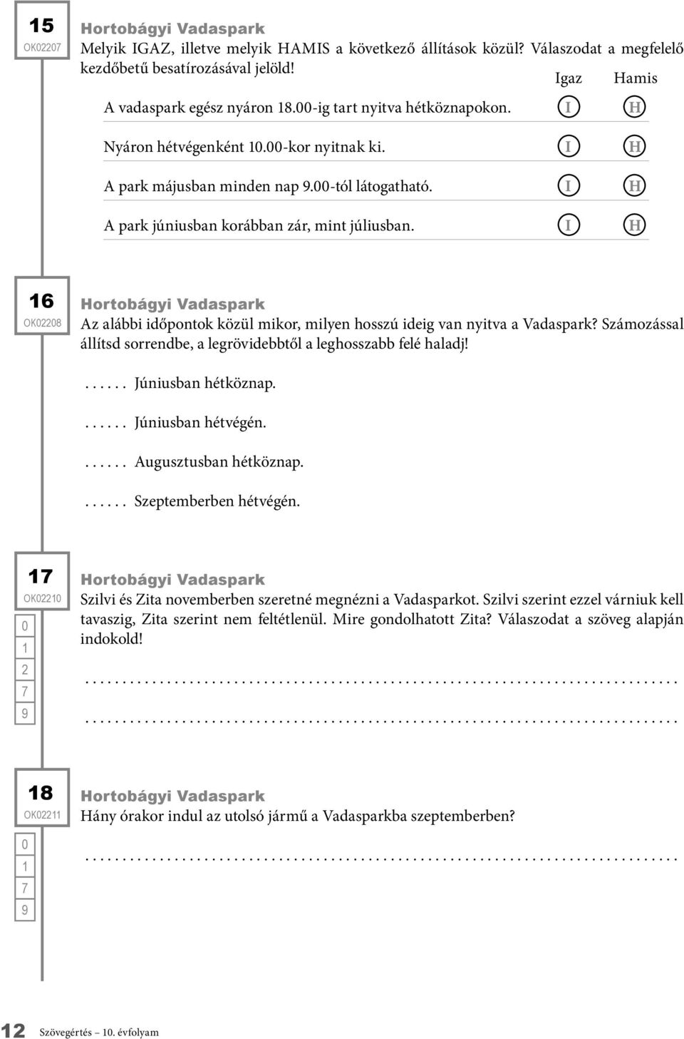 I H H H 6 OK228 Hortobágyi Vadaspark z alábbi időpontok közül mikor, milyen hosszú ideig van nyitva a Vadaspark? Számozással állítsd sorrendbe, a legrövidebbtől a leghosszabb felé haladj!