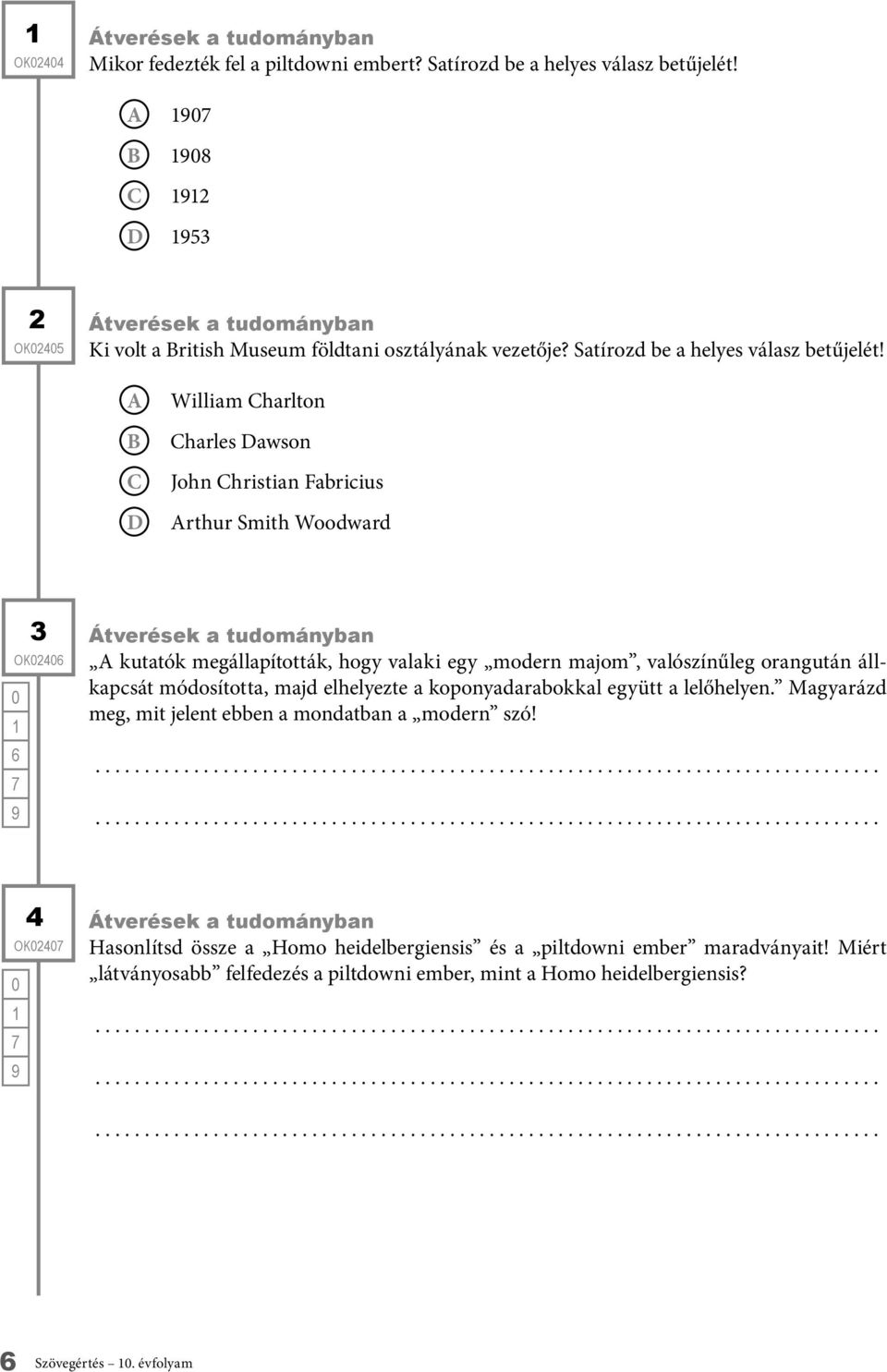 William harlton harles awson John hristian Fabricius rthur Smith Woodward 3 OK246 6 Átverések a tudományban kutatók megállapították, hogy valaki egy modern majom, valószínűleg orangután