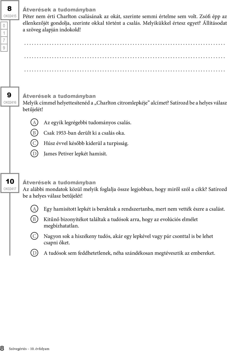 z egyik legrégebbi tudományos csalás. sak 53-ban derült ki a csalás oka. Húsz évvel később kiderül a turpisság. James Petiver lepkét hamisít.