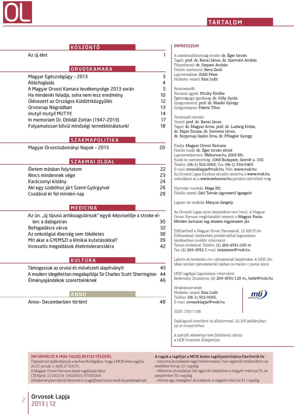 18 SZ AKMAPOLITIK A Magyar Orvostudományi Napok 2013 20 SZ AKMAI OLDAL Életem másban folytatom 22 Nincs mindennek vége 23 Karácsonyi kislány 24 Aki egy szabóhoz járt Szent-Györgyivel 26 Csodával ér