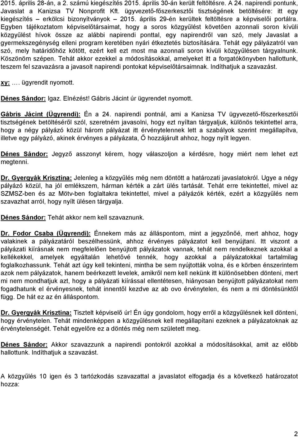 Egyben tájékoztatom képviselőtársaimat, hogy a soros közgyűlést követően azonnali soron kívüli közgyűlést hívok össze az alábbi napirendi ponttal, egy napirendről van szó, mely Javaslat a