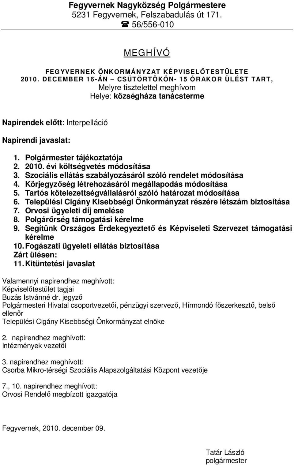 évi költségvetés módosítása 3. Szociális ellátás szabályozásáról szóló rendelet módosítása 4. Körjegyzőség létrehozásáról megállapodás módosítása 5.