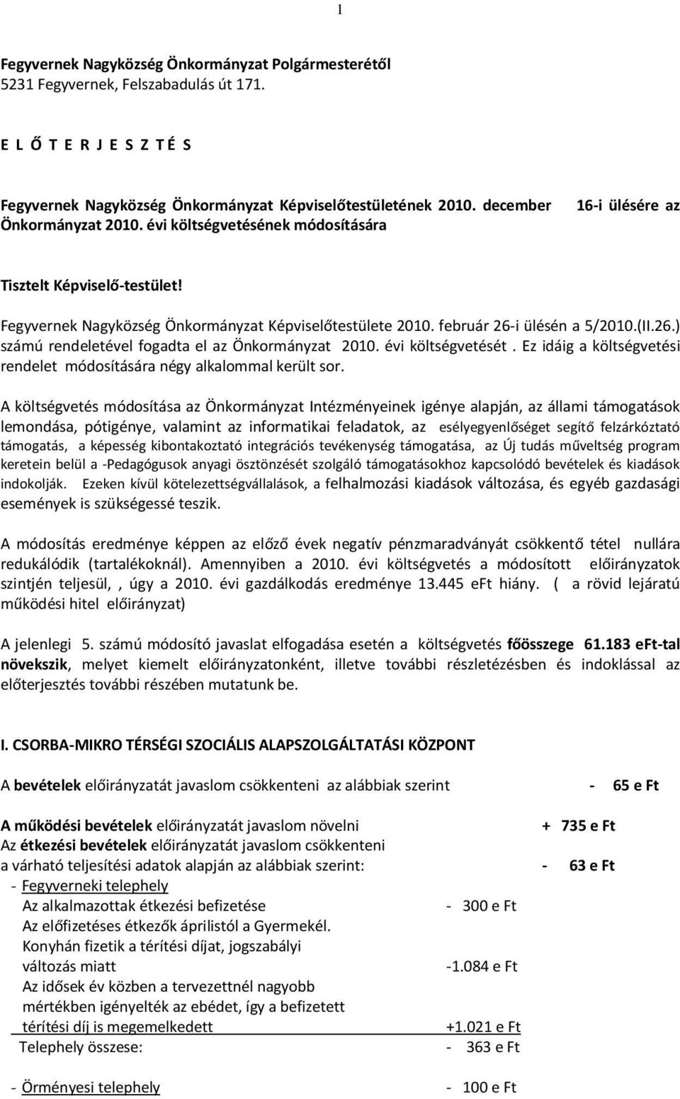 26.) számú rendeletével fogadta el az Önkormányzat 2010. évi költségvetését. Ez idáig a költségvetési rendelet módosítására négy alkalommal került sor.