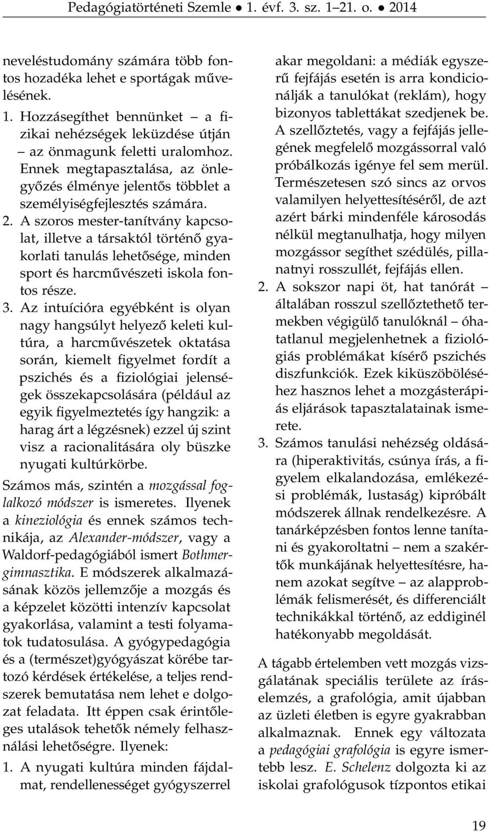 A szoros mester-tanítvány kapcsolat, illetve a társaktól történő gyakorlati tanulás lehetősége, minden sport és harcművészeti iskola fontos része. 3.