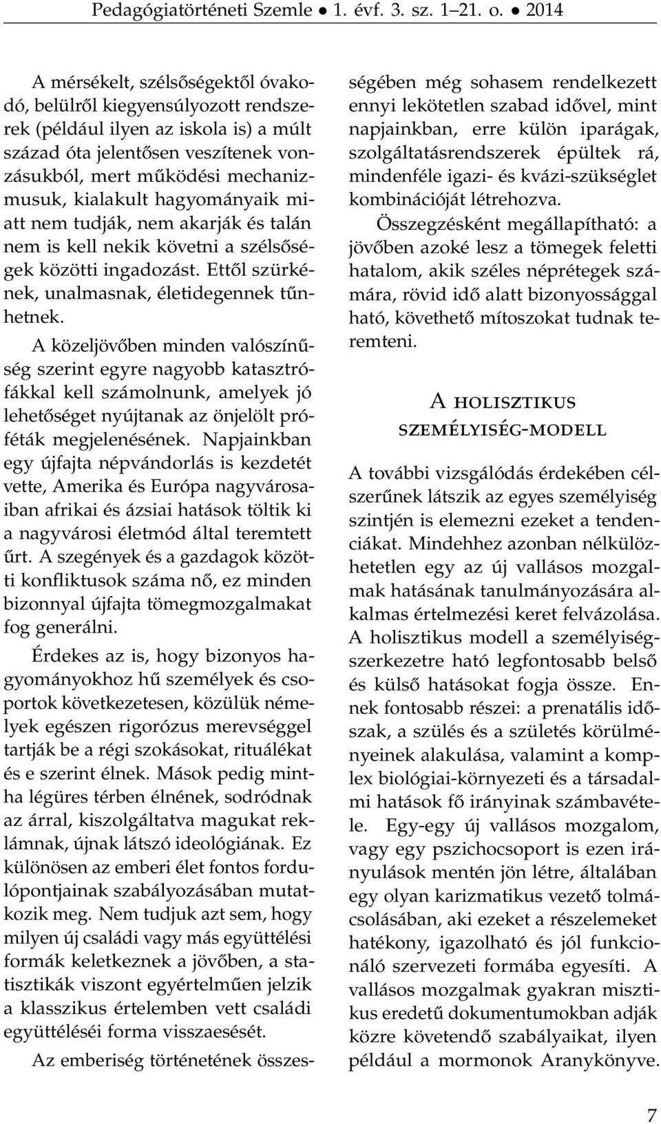 A közeljövőben minden valószínűség szerint egyre nagyobb katasztrófákkal kell számolnunk, amelyek jó lehetőséget nyújtanak az önjelölt próféták megjelenésének.