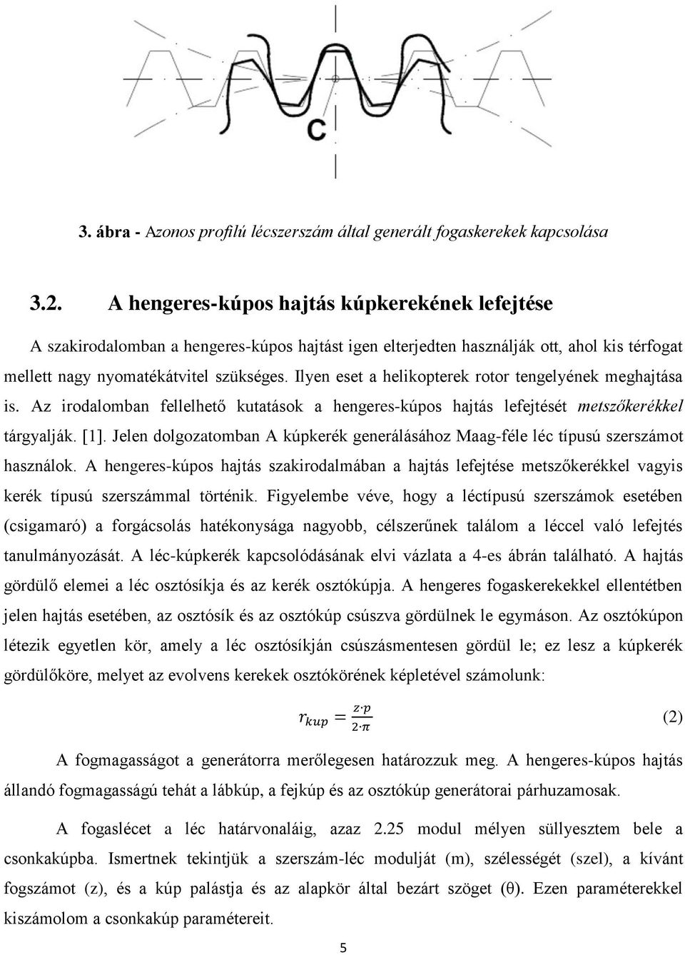 Ilyen eset a helikopterek rotor tengelyének meghajtása is. Az irodalomban fellelhető kutatások a hengeres-kúpos hajtás lefejtését metszőkerékkel tárgyalják. [1].