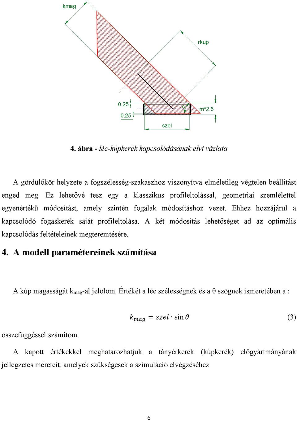 Ehhez hozzájárul a kapcsolódó fogaskerék saját profileltolása. A két módosítás lehetőséget ad az optimális kapcsolódás feltételeinek megteremtésére. 4.