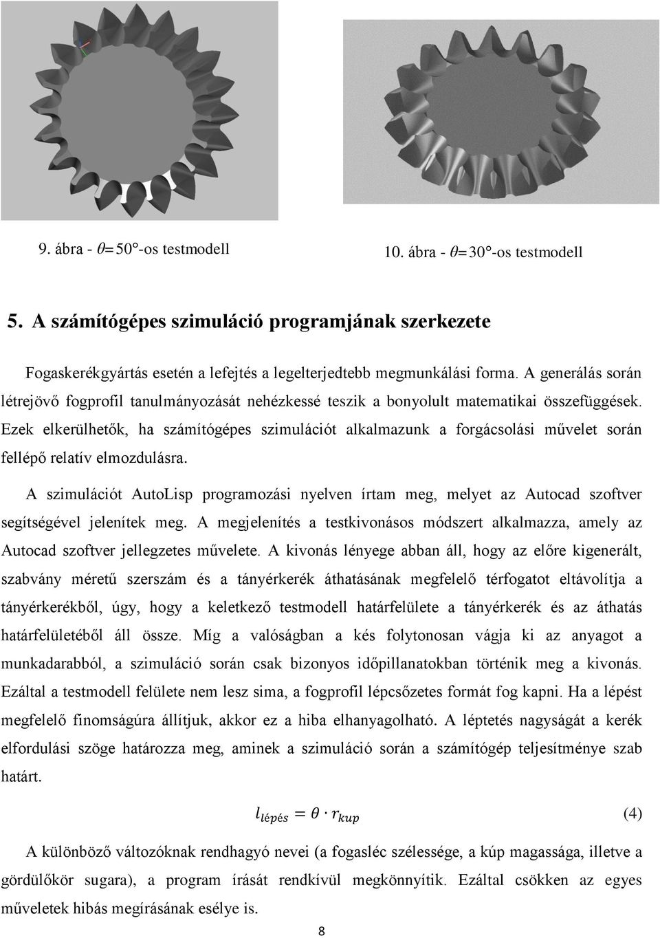 Ezek elkerülhetők, ha számítógépes szimulációt alkalmazunk a forgácsolási művelet során fellépő relatív elmozdulásra.