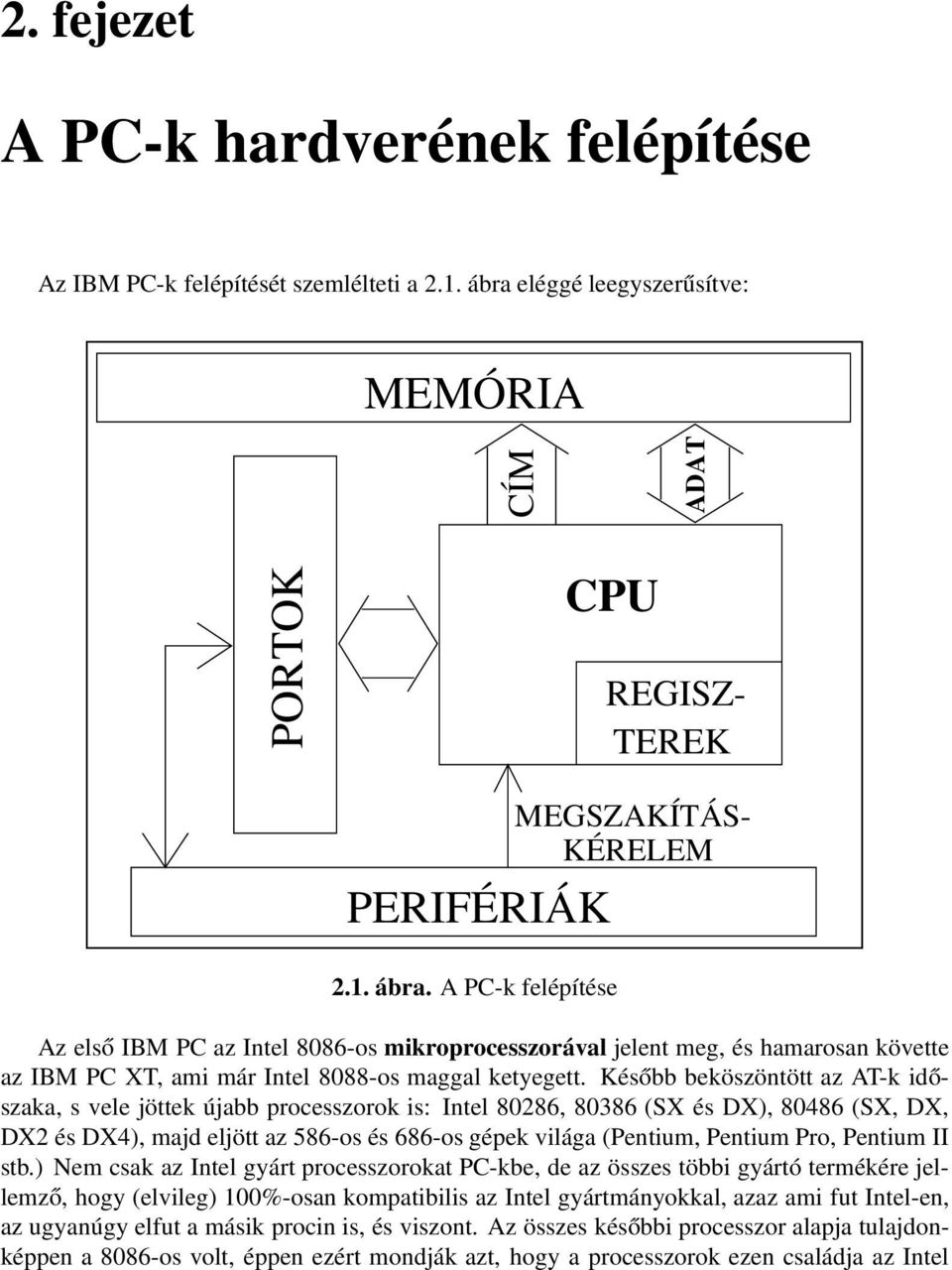 A PC-k felépítése Az első IBM PC az Intel 8086-os mikroprocesszorával jelent meg, és hamarosan követte az IBM PC XT, ami már Intel 8088-os maggal ketyegett.