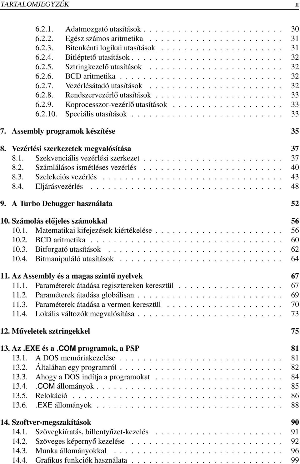 Rendszervezérlő utasítások...................... 33 6.2.9. Koprocesszor-vezérlő utasítások................... 33 6.2.10. Speciális utasítások.......................... 33 7.